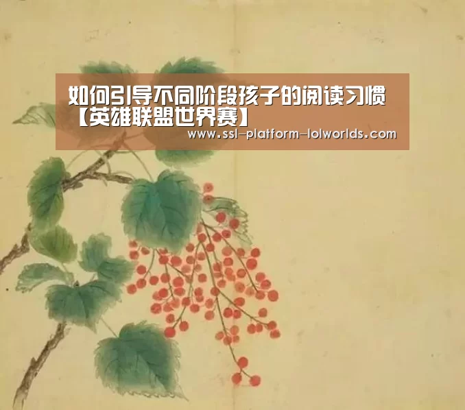如何引导不同阶段孩子的阅读习惯【英雄联盟世界赛】(图2) 全球总决赛官网