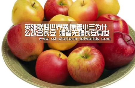 英雄联盟世界赛|原著小三为什么改名长安 媚者无疆长安身世介绍(图1) 英雄联盟世界赛