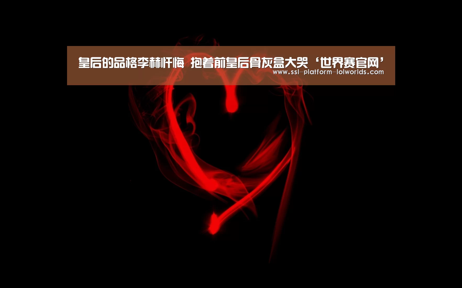 皇后的品格李赫忏悔 抱着前皇后骨灰盒大哭‘世界赛官网’(图4) 英雄联盟世界赛